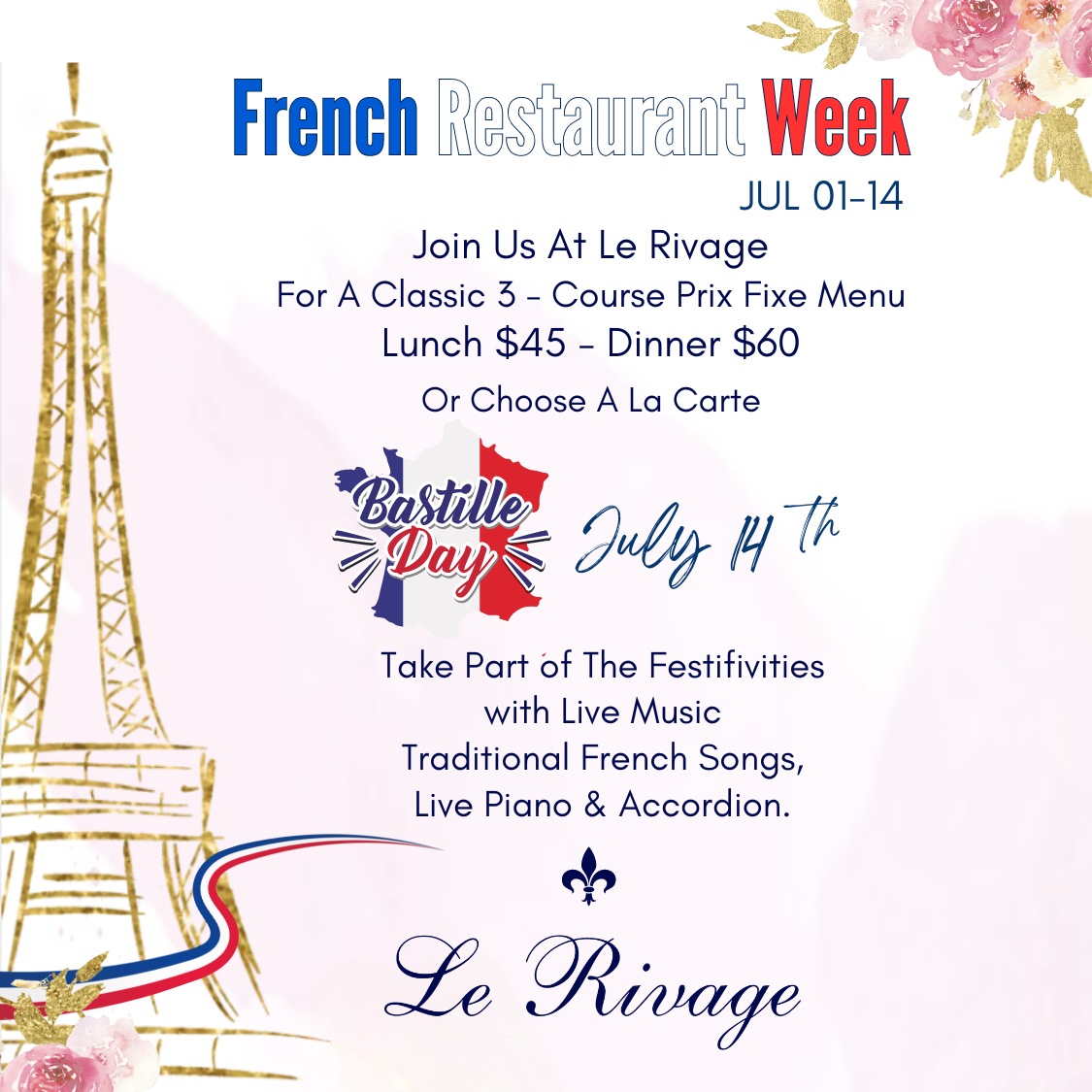 French Restaurant Week at Le Rivage from July 1st to 14th. Join us for a classic 3 course prix fixe menu: Lunch $45 and Dinner $60. Take Part of The Festifivities with Live Music Traditional French Songs, Live Piano & Accordion.